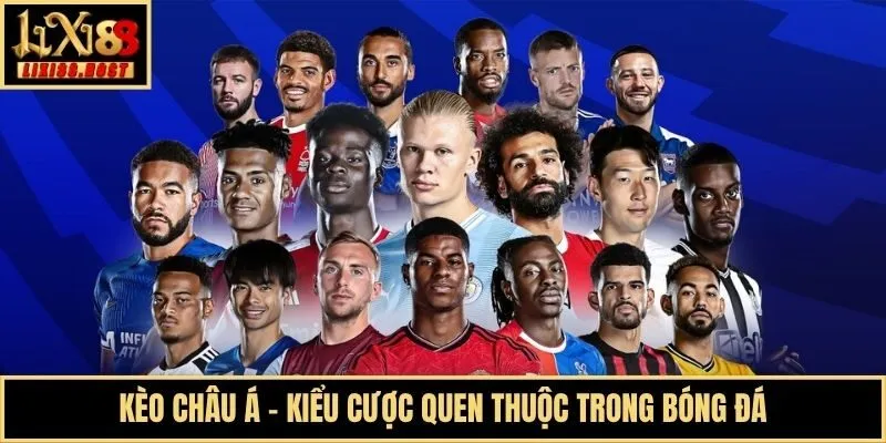 Kèo châu Á - Kiểu cược quen thuộc trong bóng đá