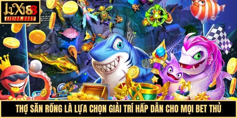 Thợ săn rồng là lựa chọn giải trí hấp dẫn cho mọi bet thủ